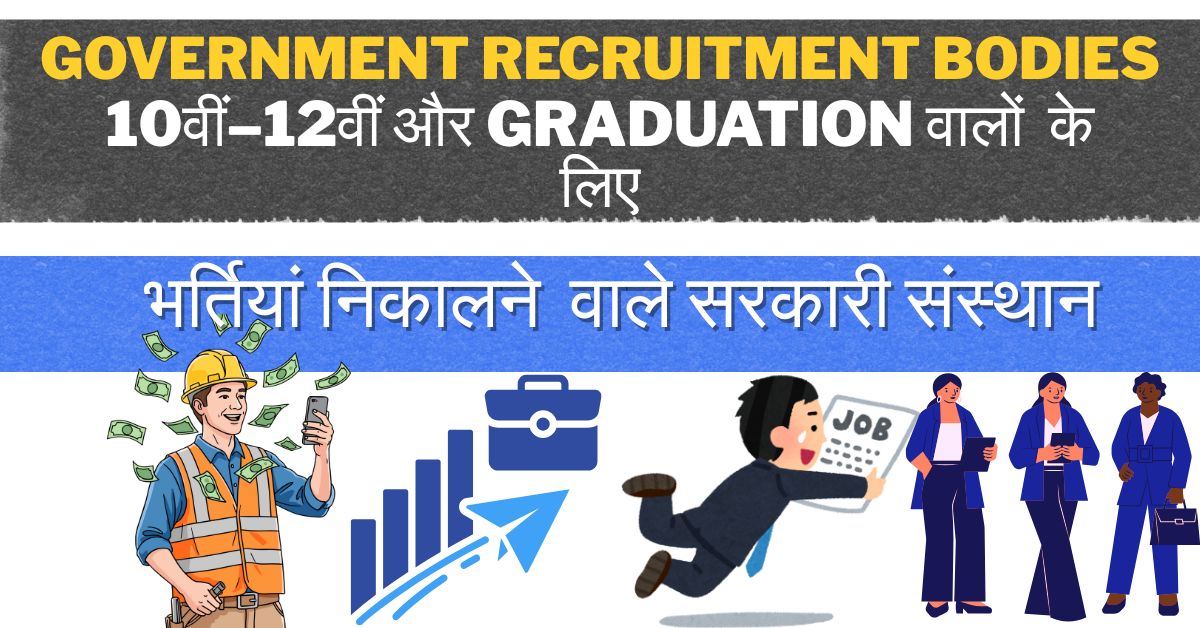 Government Recruitment Bodies (10वीं–12वीं और Graduate छात्रों के लिए भर्तियां निकलने वाले सरकारी संसथान)